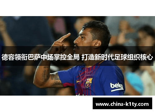 德容领衔巴萨中场掌控全局 打造新时代足球组织核心