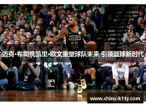 迈克·布朗携凯里·欧文重塑球队未来 引领篮球新时代