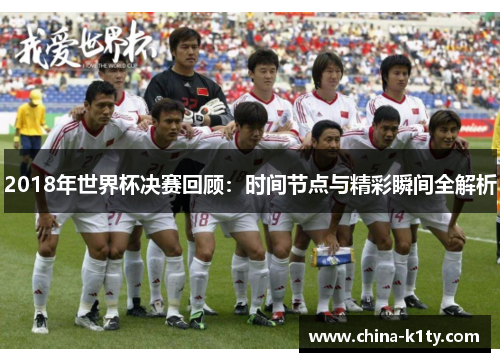 2018年世界杯决赛回顾：时间节点与精彩瞬间全解析